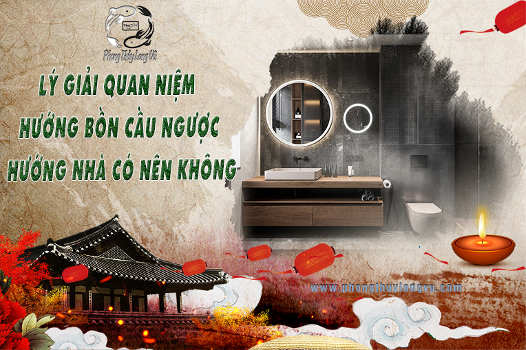 Lý Giải Quan Niệm Hướng Bồn Cầu Ngược Hướng Nhà