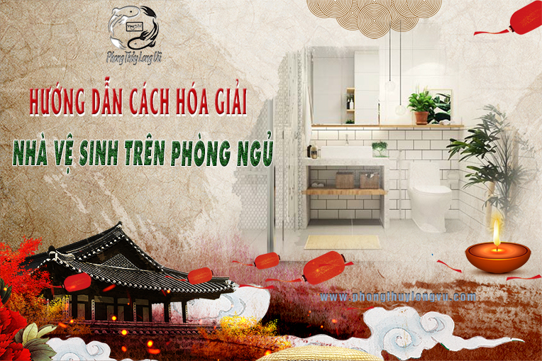 Hướng Dẫn Cách Hóa Giải Nhà Vệ Sinh Trên Phòng Ngủ