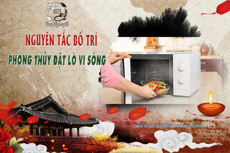 Nguyên Tắc Bố Trí Phong Thủy Đặt Lò Vi Sóng