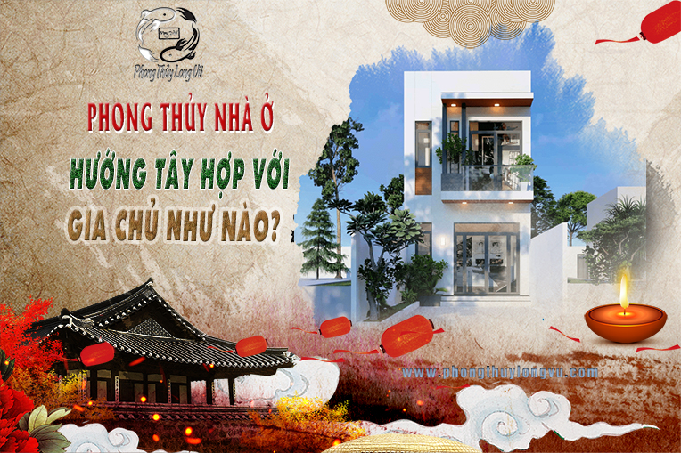 Phong thủy nhà ở hướng Tây hợp với gia chủ như nào