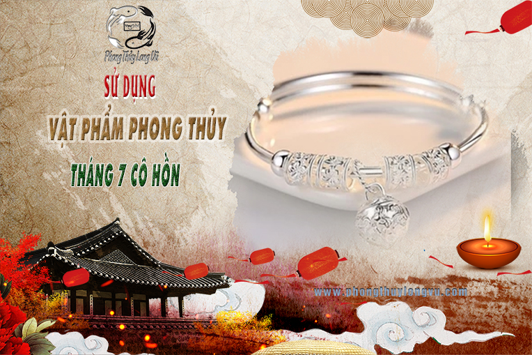 Sử Dụng Vật Phẩm Phong Thủy Tháng 7 Cô Hồn