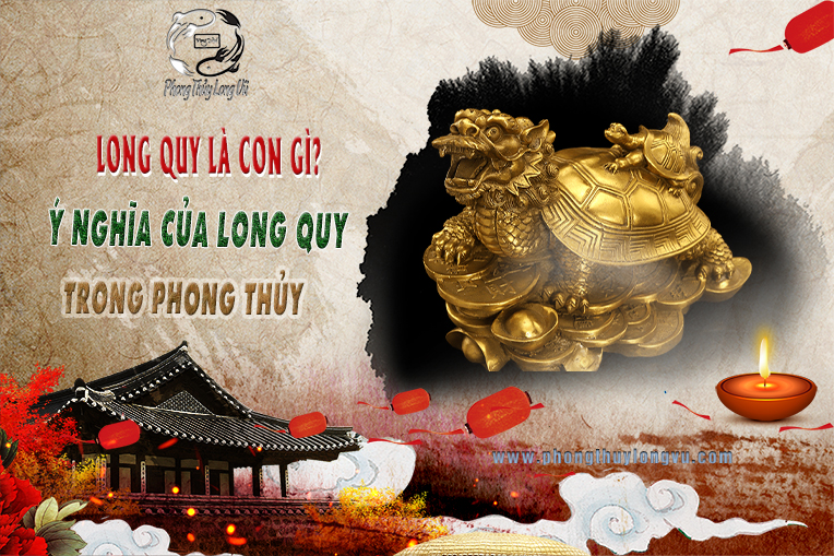 Long Quy Là Con Gì? Ý Nghĩa Long Quy Trong Phong Thủy?