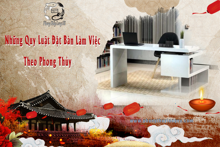 Những Quy Luật Đặt Bàn Làm Việc Theo Phong Thủy