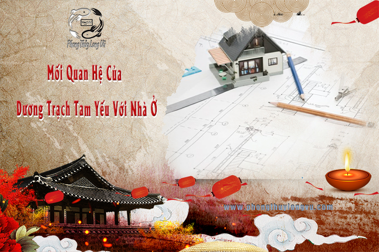 Mối Quan Hệ Của Dương Trạch Tam Yếu Với Nhà Ở