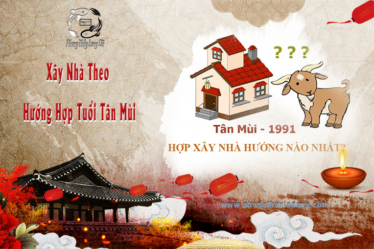 Xây Nhà Theo Hướng Hợp Tuổi Tân Mùi