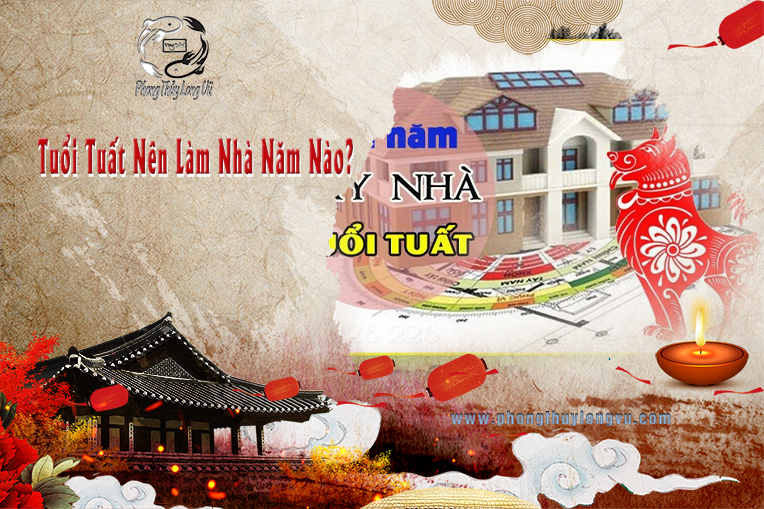 Tuổi Tuất Nên Làm Nhà Năm Nào